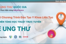 CHUỖI CHƯƠNG TRÌNH ĐÀO TẠO Y KHOA LIÊN TỤC TRÊN NỀN TẢNG HỌC THUẬT TRỰC TUYẾN VỀ UNG THƯ – TIẾP CẬN TOÀN DIỆN CÁC BỆNH LÝ UNG THƯ