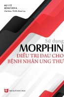 SỬ DỤNG MORPHIN ĐIỀU TRỊ ĐAU CHO BỆNH NHÂN UNG THƯ