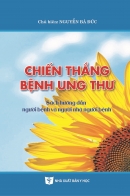 CHIẾN THẮNG BỆNH UNG THƯ (Sách hướng dẫn người bệnh và người nhà người bệnh)