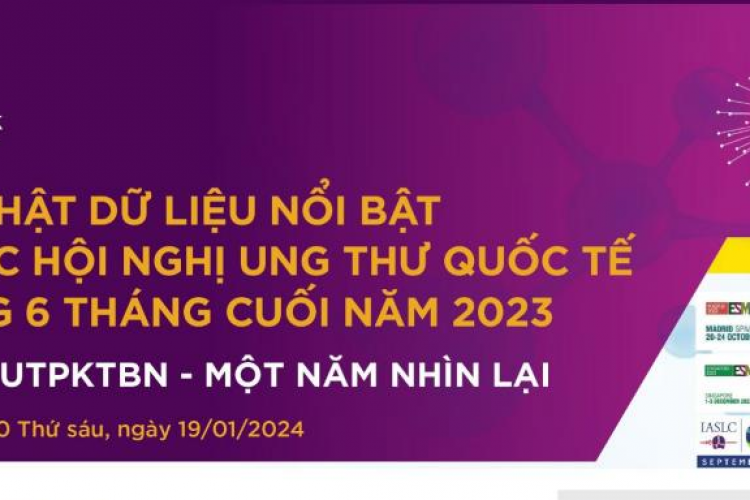 CHUỖI CHƯƠNG TRÌNH SINH HOẠT KHOA HỌC “CẬP NHẬT DỮ LIỆU NỔI BẬT TỪ CÁC HỘI NGHỊ UNG THƯ QUỐC TẾ TRONG 6 THÁNG CUỐI NĂM 2023”